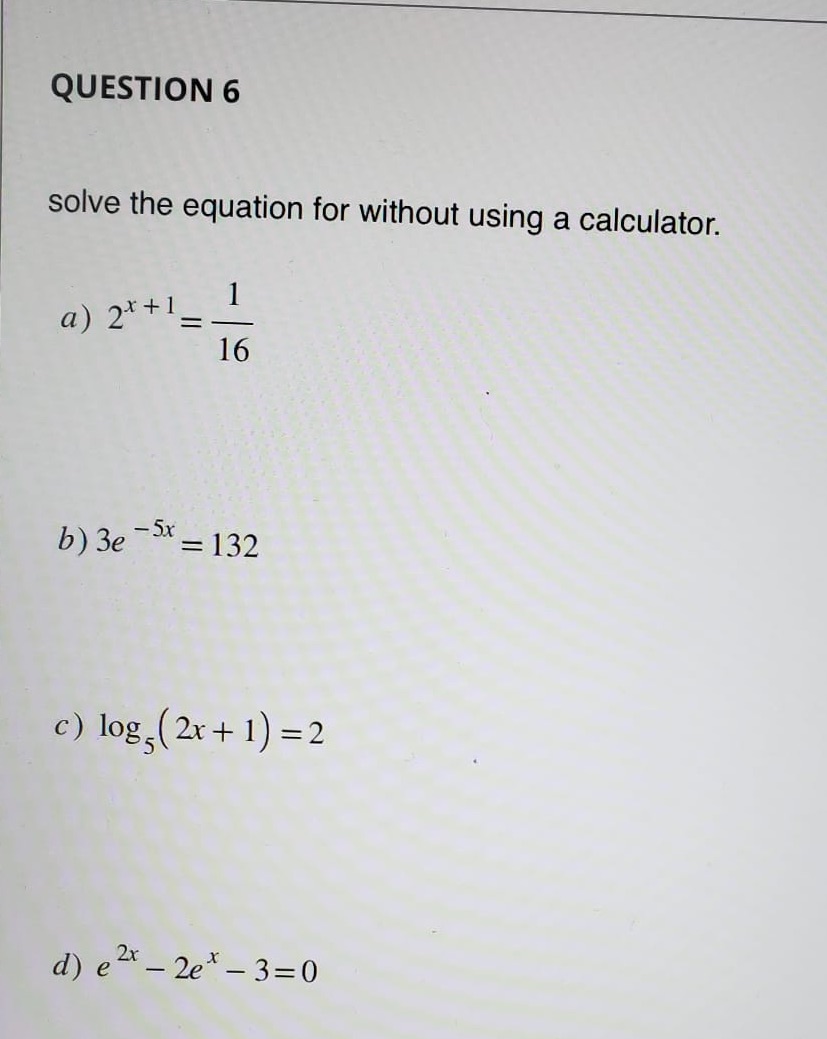 b) 3e-5X=132 c) log 5(2x+ 1) 2K -2eX 3=0