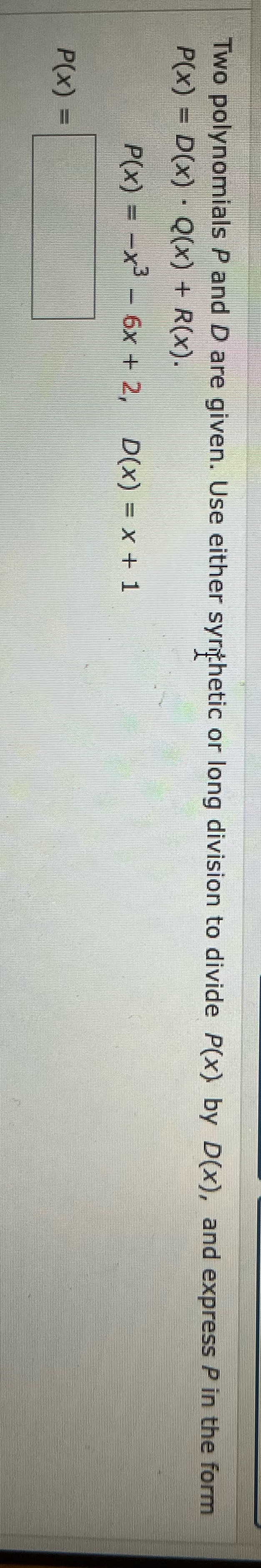 long division to divide P(x) by D(x), and express P in the
