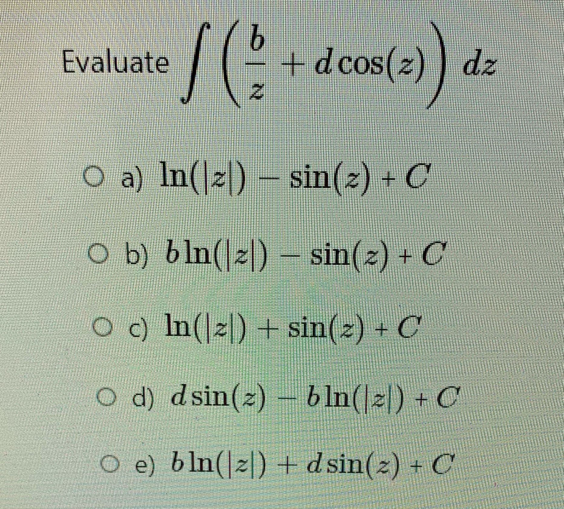  How do I solve this? Evaluate + d cos(=) dz O
