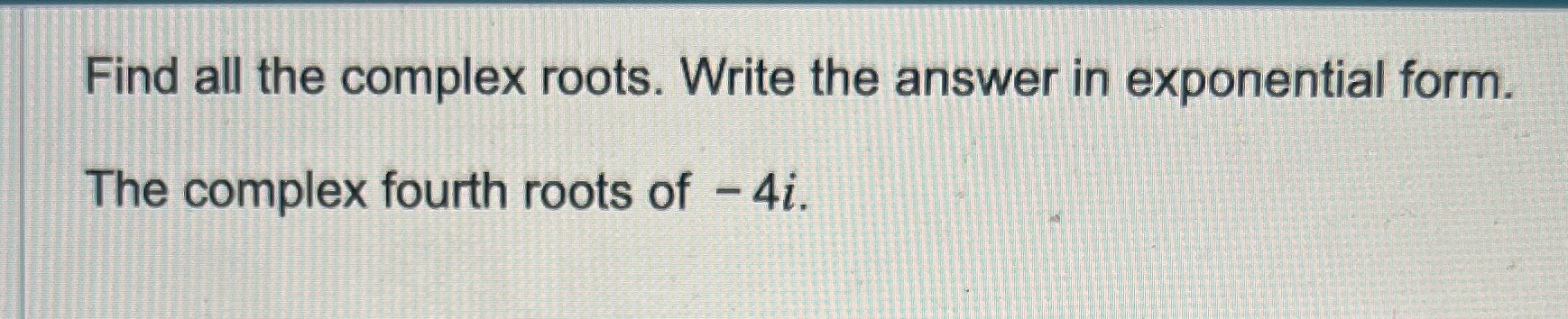Find all the complex roots. Write the answer in exponential form. The
