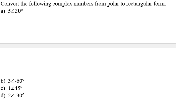 Convert the following complex numbers from polar to rectangular form: a) 5L200