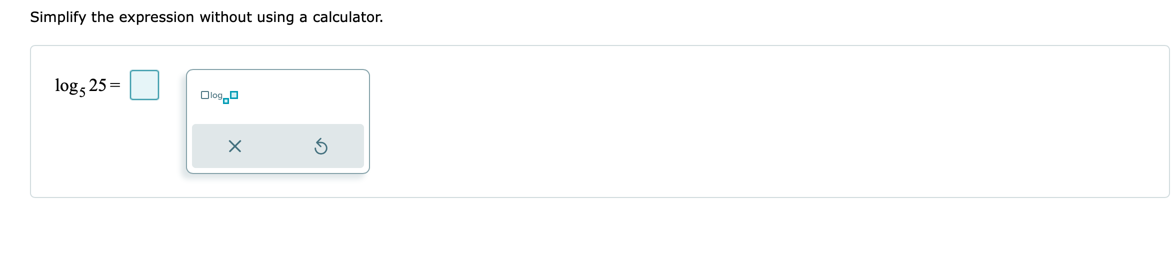 0 0=0 X 5Write the equation in logarithmic form. 2 =256 The