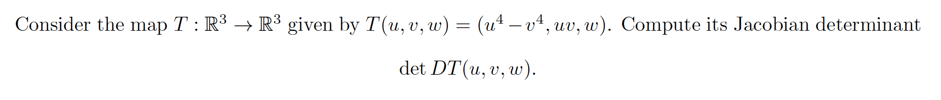 given by T(u, v, w) = (ut -v4, uv, w). Compute its