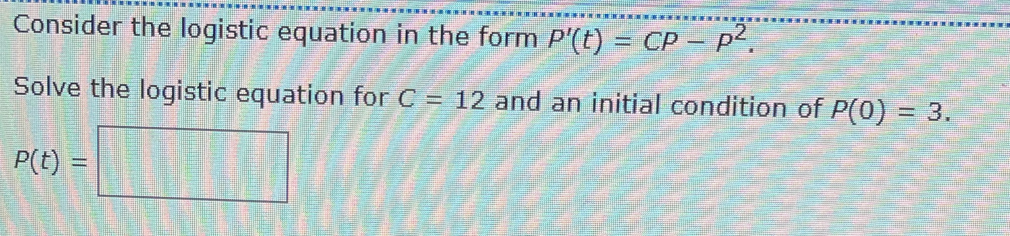 form P'(t) = CP - p2 Solve the logistic equation for C
