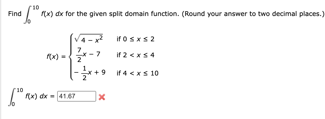  10 Find f(x) dx for the given split domain function. (Round