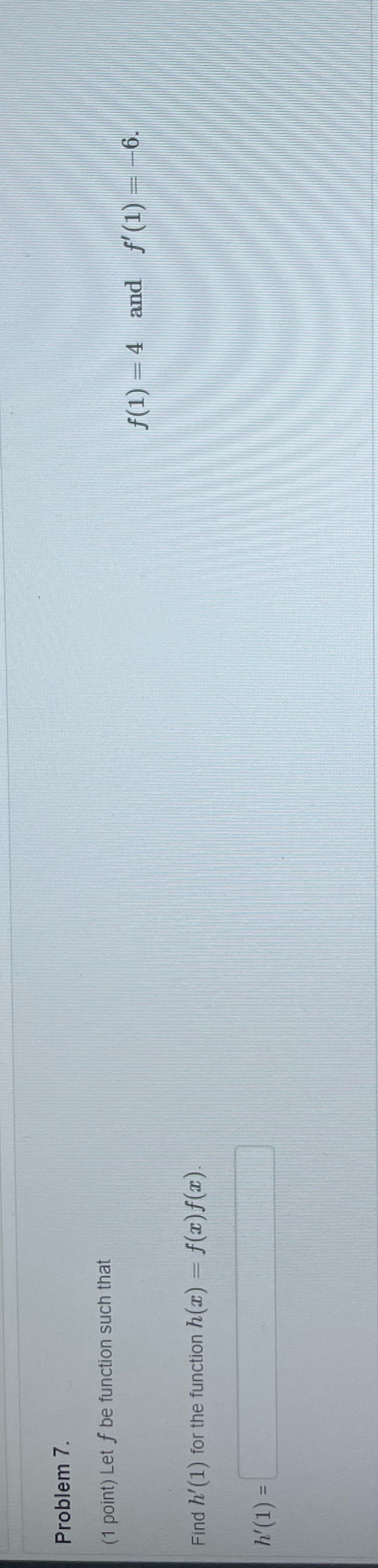 please find h'(1) Problem 7. (1 point) Let f be function