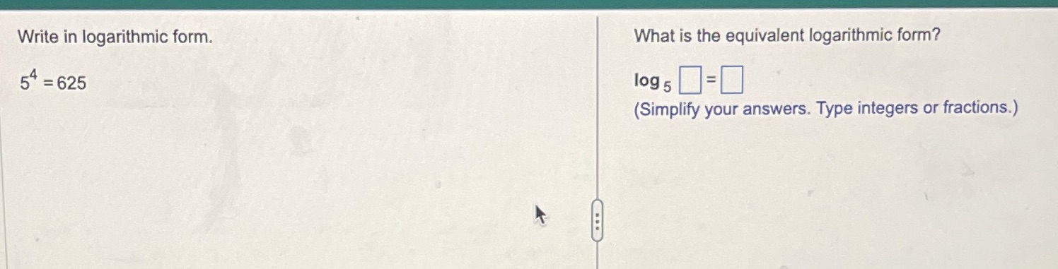 form? log 5 (Simplify your answers. Type integers or fractions.)