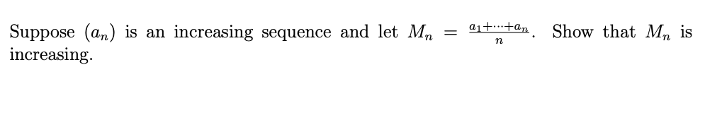 Suppose (an) increasing. is an increasing sequence and let Mn . Show