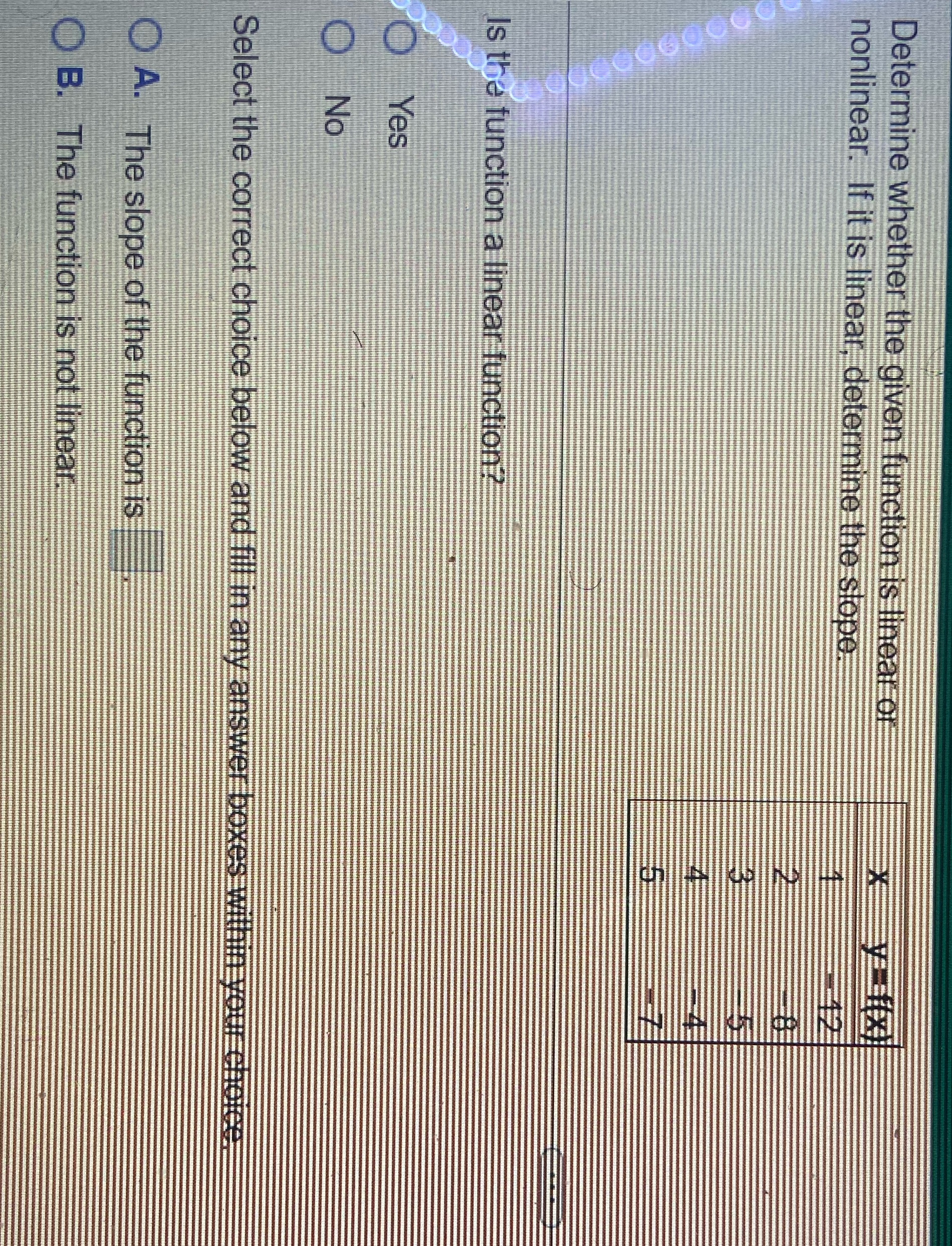 If it is linear, determine the slope. Is the function a linear