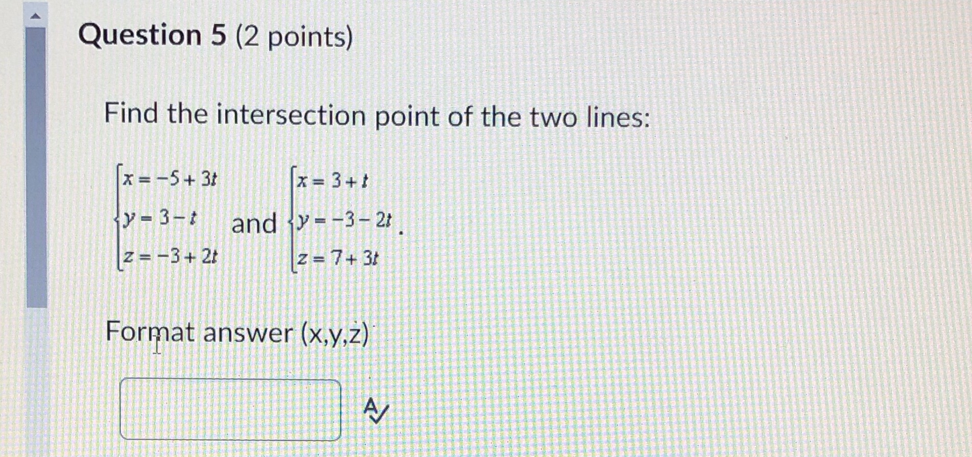 the intersection point of the two lines: x = -5+ 3t x