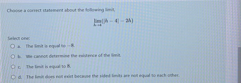 - 2h) h-4 Select one: O a. The limit is equal to