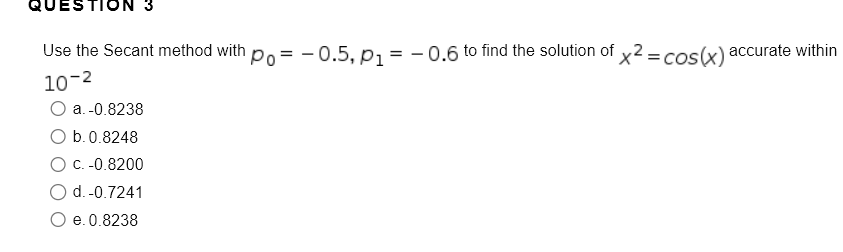 = - 0.6 to find the solution of x2 = cos(x) accurate