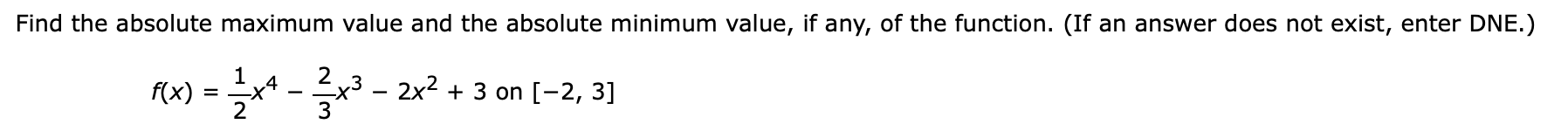 Find the absolute maximum value and the absolute minimum value, if