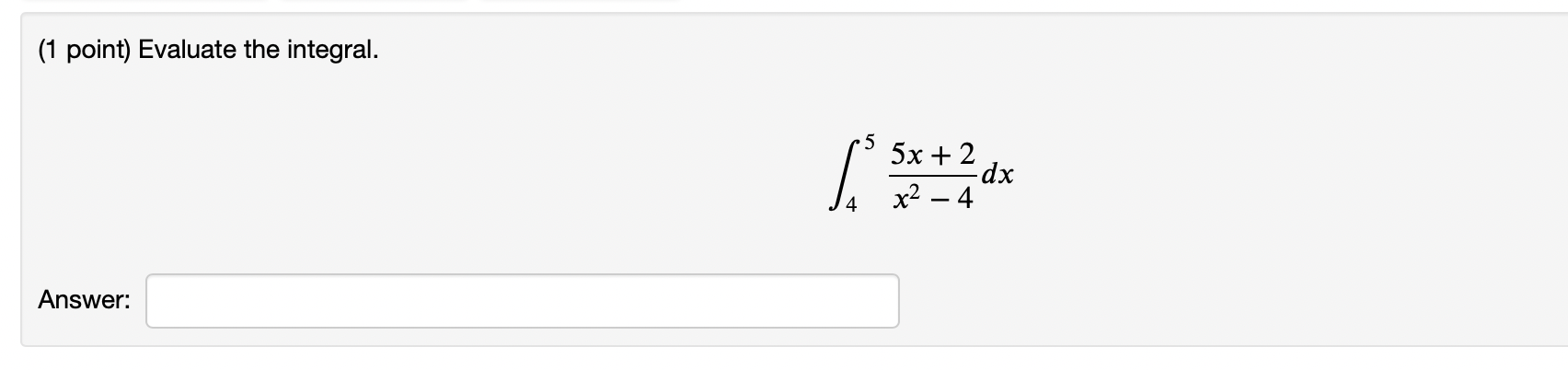 (1 point) Evaluate the integral. 5 5x+2 4 x2 4 Answer: