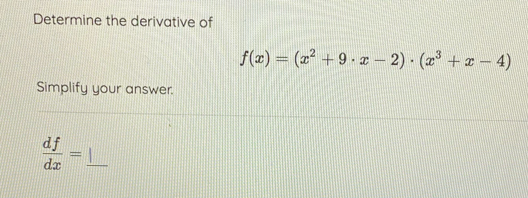 Determine the derivative Simplify your answer df