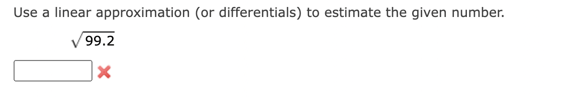 Use a linear approximation (or differentials) to estimate the given number. 99.2
