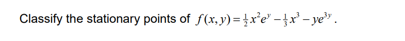 Classify the stationary points of f(x,y) = ey {x3 ye3y