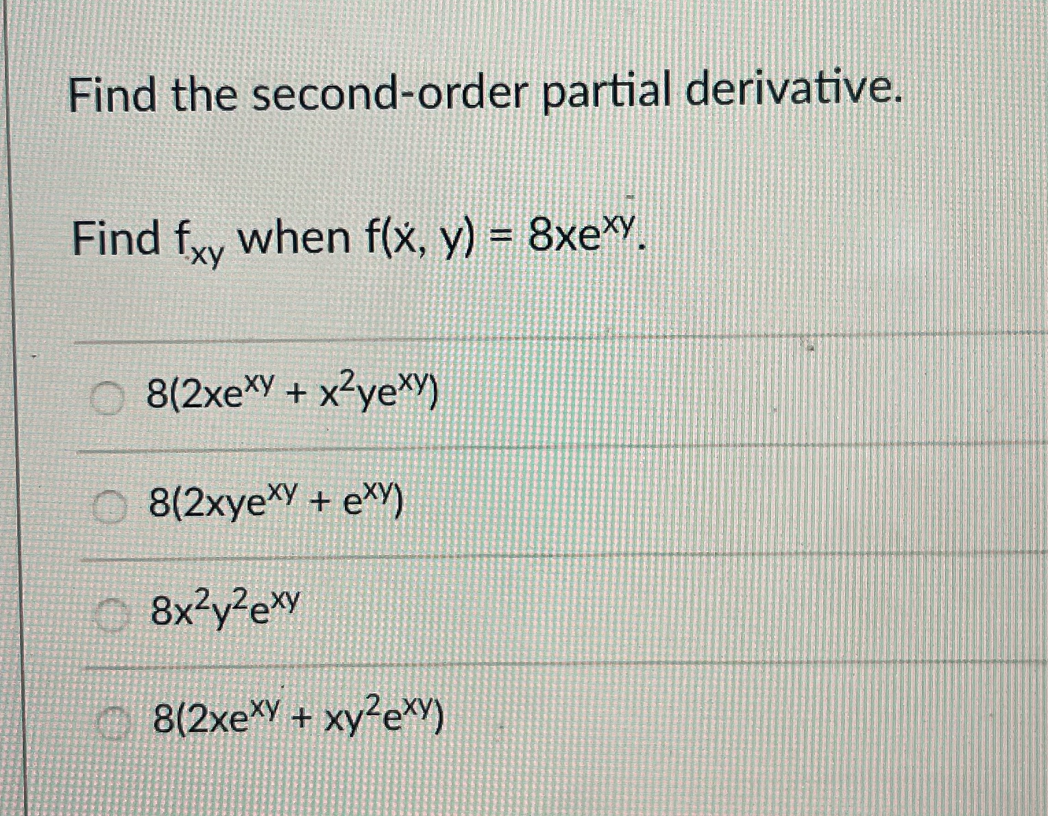 8xexy. O 8(2xeXY + x2yeXY) 8(2xyexy + exy) 8x2y2exy 8(2xeXY + xy2exy)