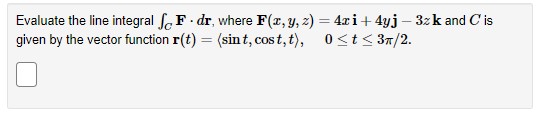 2) = 4ri+ 4yj - 3zk and C is given by the