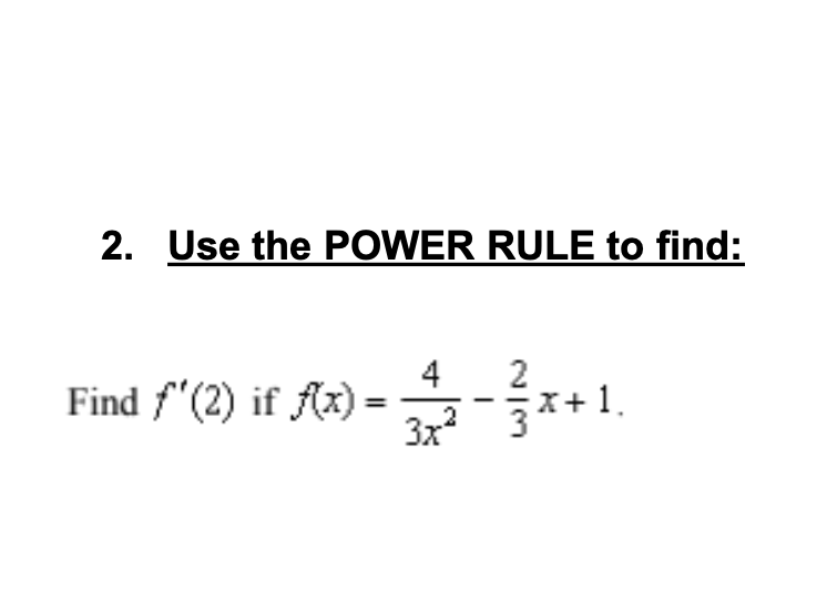 2. Use the POWER RULE to find: 4 Find f '(2) if