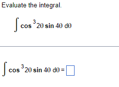 Evaluate the integral. cos 20 sin 40 do cos 320 sin 40