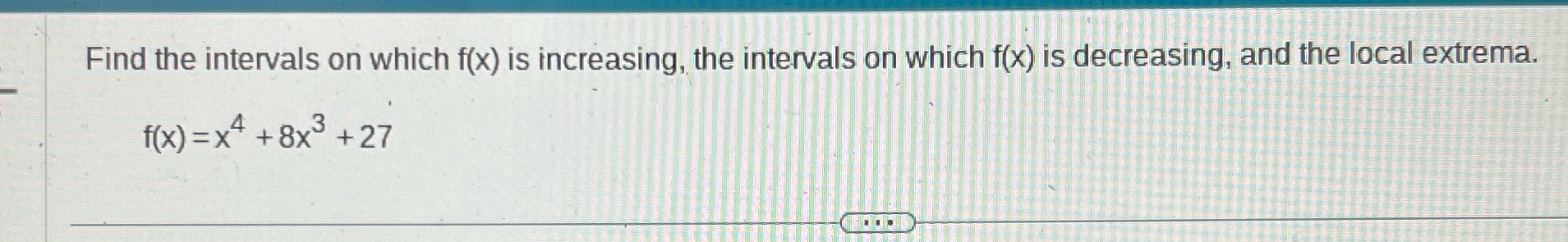 which f(x) is decreasing, and the local extrema. f ( x) =