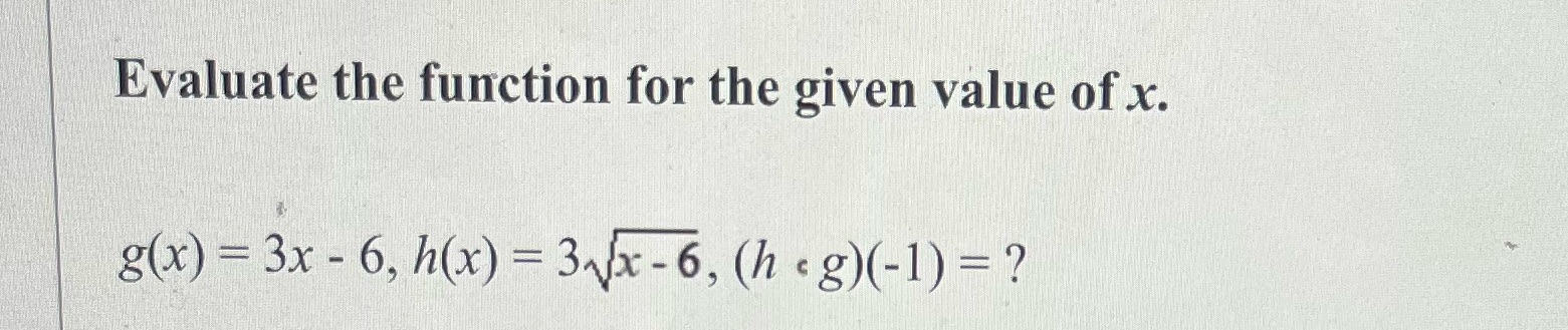  I need help Evaluate the function for the given value of