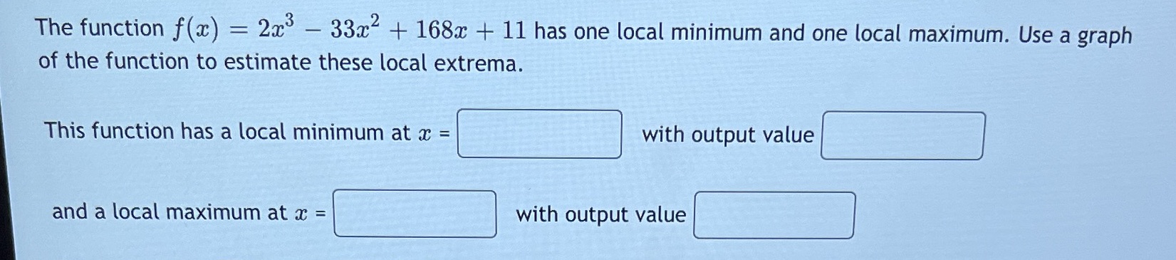 has one local minimum and one local maximum. Use a graph of