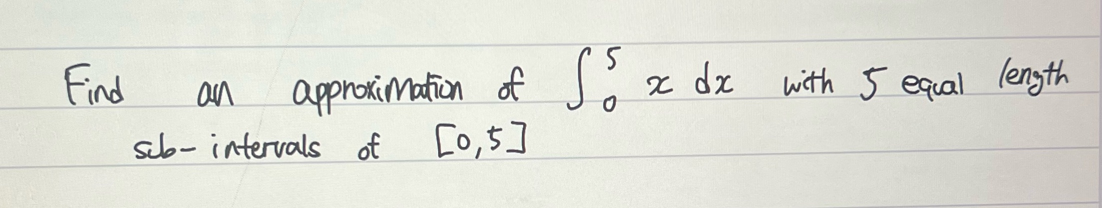 Find approximation of integral with 5 equal length sub intervals 0,5