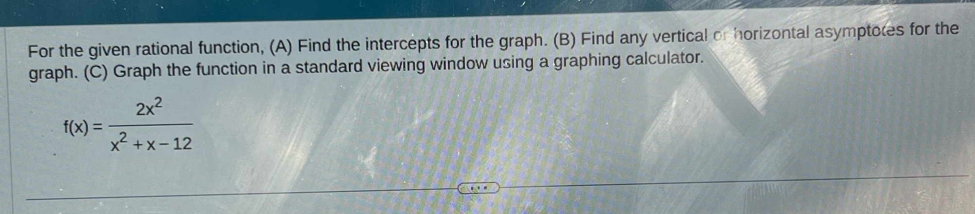 graph. (B) Find any vertical of horizontal asymptotes for the graph. (C)