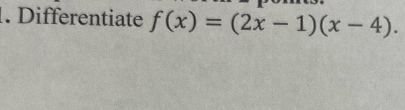 . Differentiate f (x) = (2x l)(x 4).