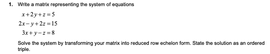 into reduced row echelon form. State the solution as an ordered triple.\fSolve