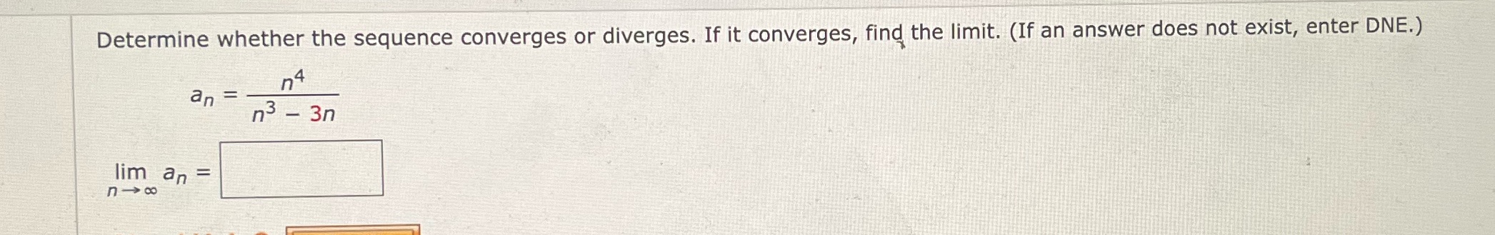 the limit. (If an answer does not exist, enter DNE.) n4 an