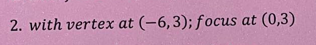 2. with vertex at (6, 3); focus at (0,3)