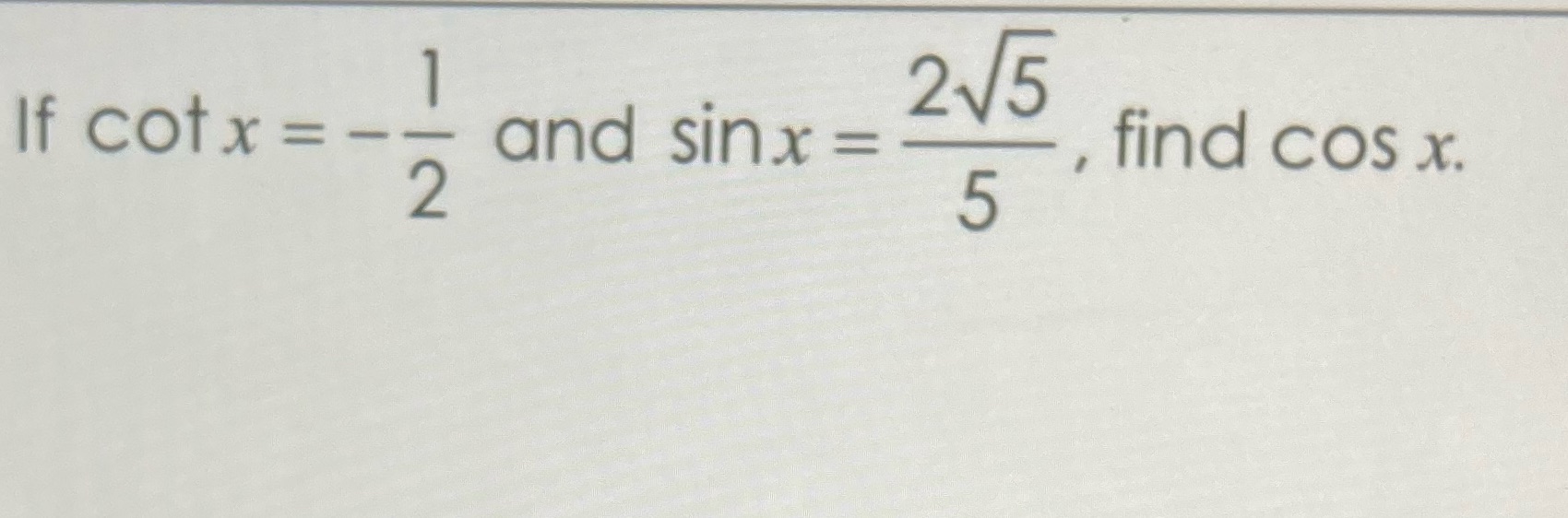 and sinx= If cot x = 2 find cos x. 5