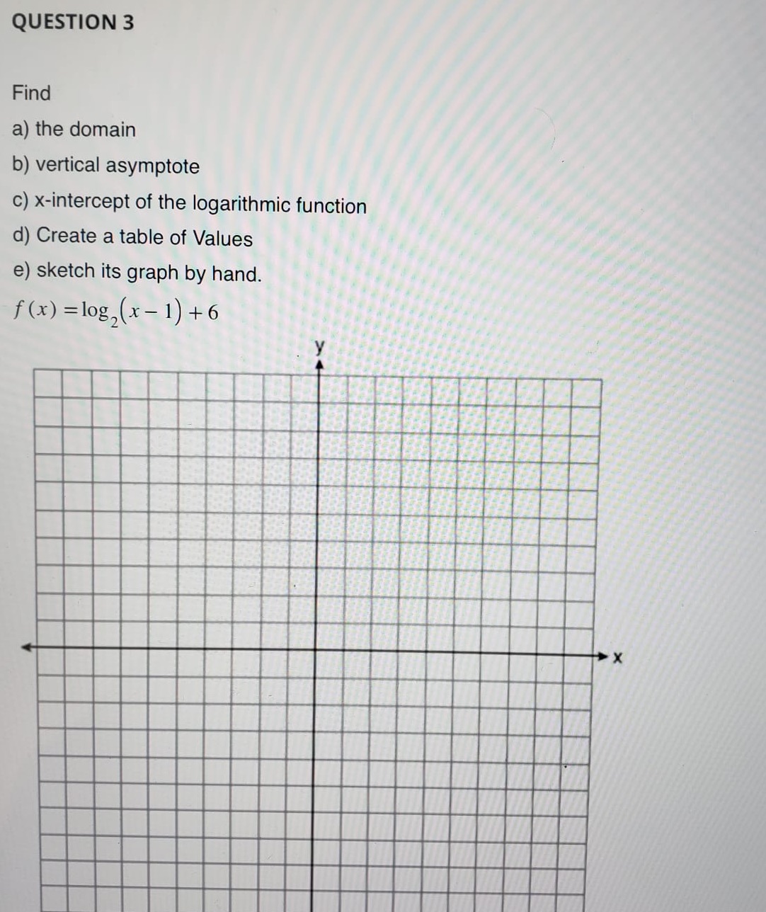 vertical asymptote c) x-intercept of the logarithmic function d) Create a table