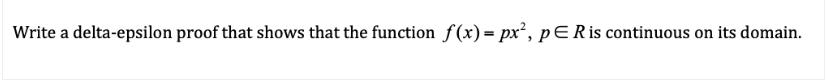 Write a delta-epsilon proof that shows that the function f(x) px2, p