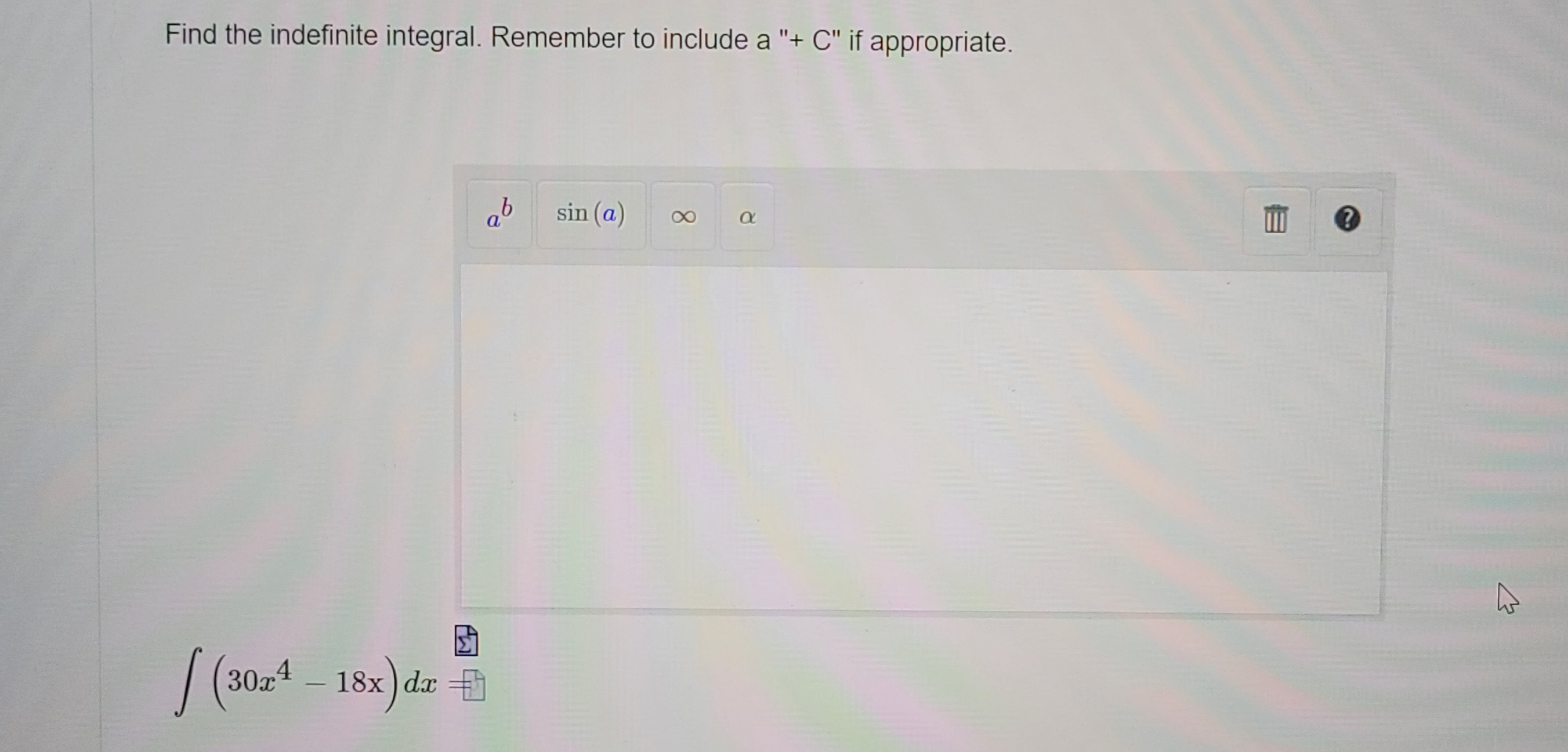Find the indefinite integral. Remember to include a "+ C" if appropriate.