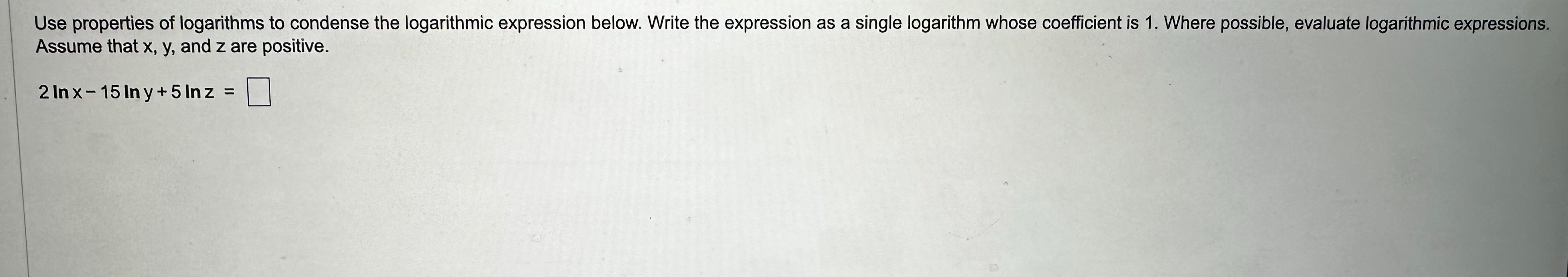Use properties of logarithms to condense the logarithmic expression below. Write the