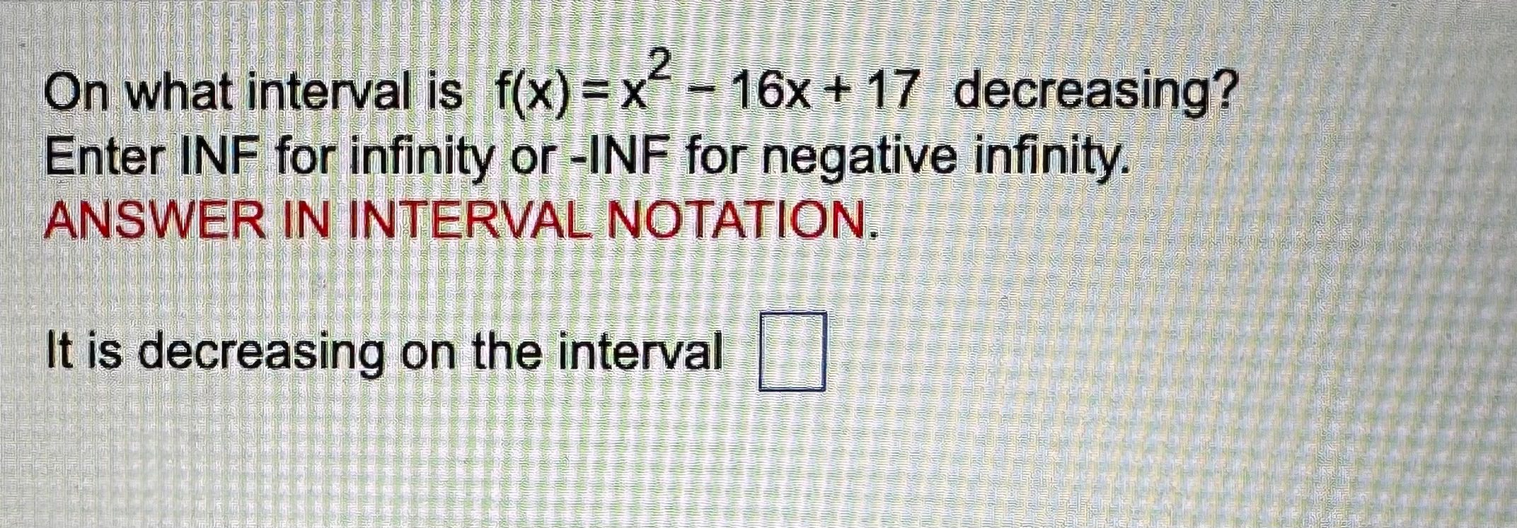 decreasing? Enter INF for infinity or -INF for negative infinity. ANSWER IN