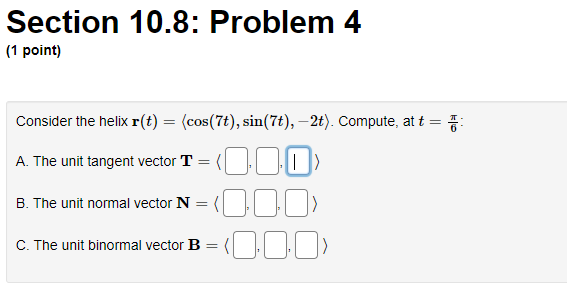  Section 10.8: Problem 4 (1 point) Consider the helix r(t) =