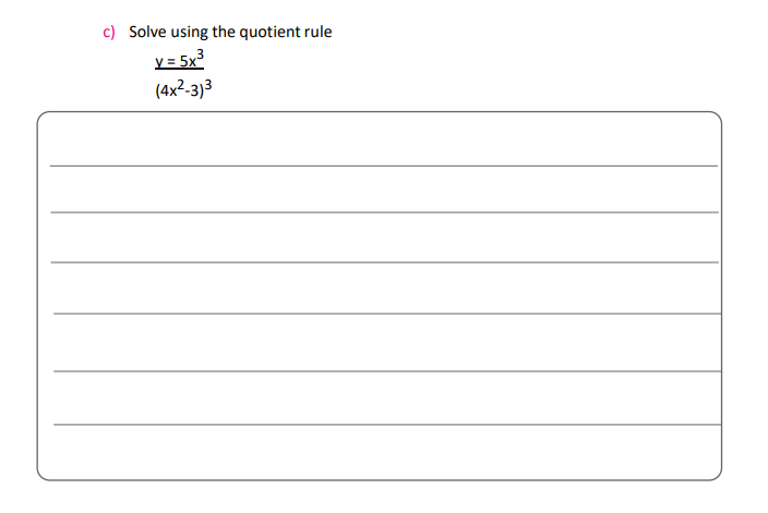c) Solve using the quotient rule v = 5x3 (4x2-3)3