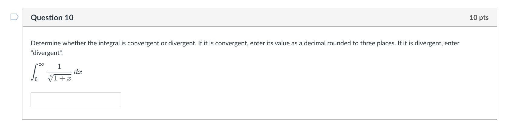  Question 10 10 pts Determine whether the integral is convergent or
