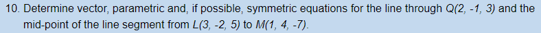10. Determine vector, parametric and, if possible, symmetric equations for the