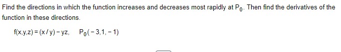these directions. f(x,y,z) = (x/y) - yz, Po(- 3,1, - 1)Find the