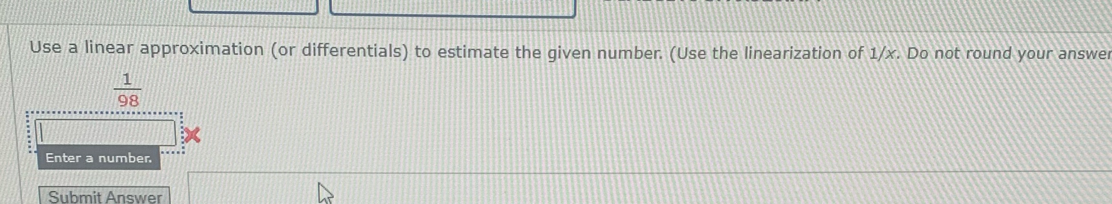 (Use the linearization of 1/x. Do not round your answer 98 Enter