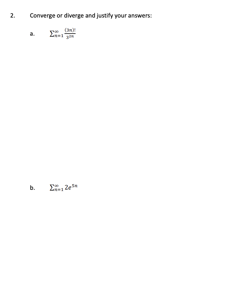 2. Converge or diverge and justify your answers: a. b. (3n)! 32n
