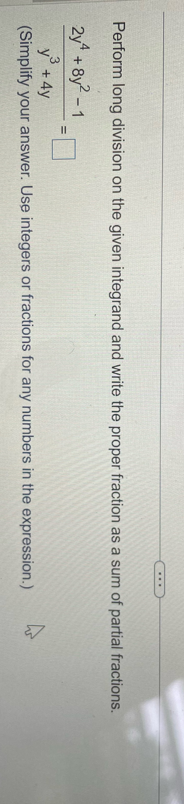 Perform long division on the given integrand and write the proper