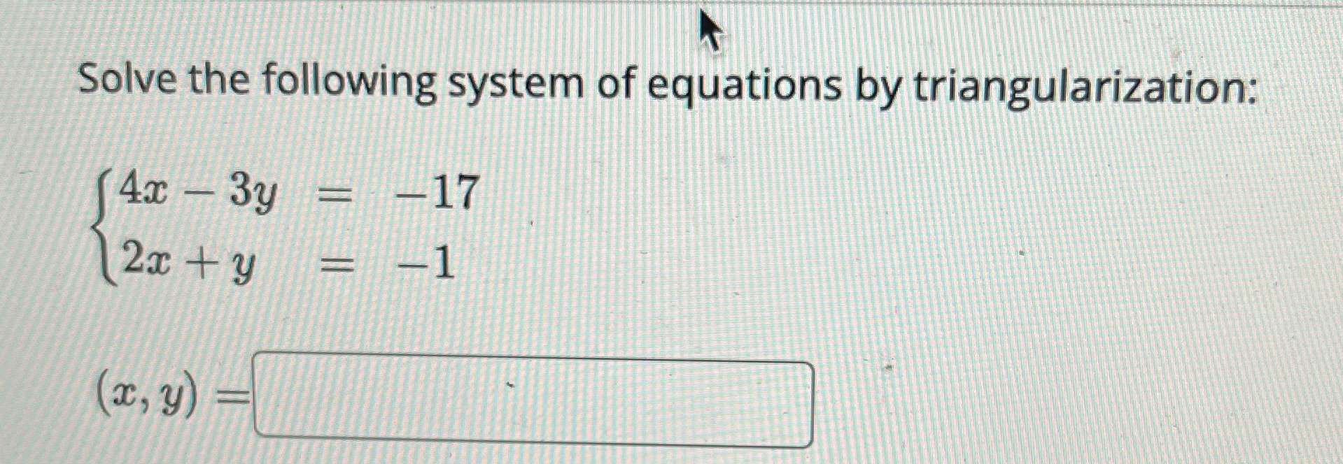 Solve the following system of equations by triangularization: 4c 3y -17