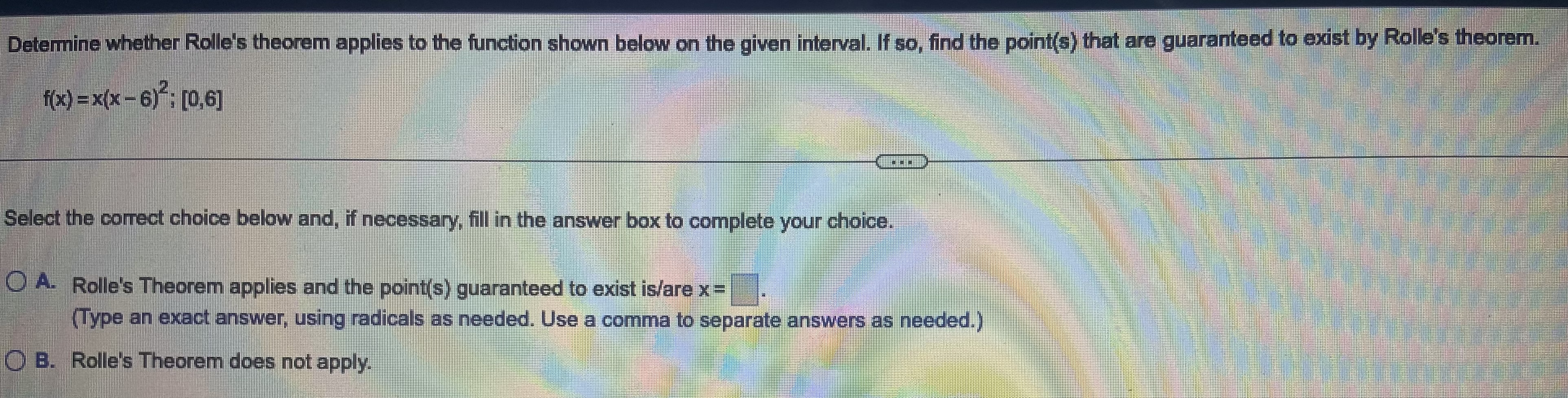 exist by Rolle's theorem. f(x) =5-x ; [-1,1] Select the correct choice